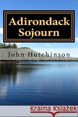 Adirondack Sojourn John Hutchinson 9781481130523 Createspace - książka
