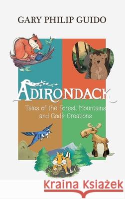 Adirondack: Tales of the Forest, Mountains, and God's Creations Gary Philip Guido 9781087954899 Indy Pub - książka