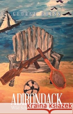 Adirondack: Wild School Tales from Miami George Guess 9781665797344 Archway Publishing - książka