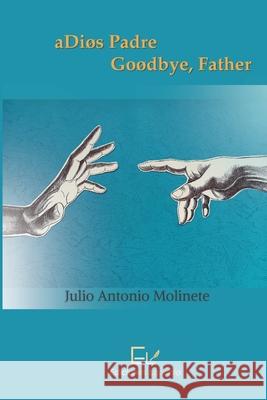 aDi?s Padre / Go?dbye, Father Julio Antonio Molinete Whigman Montoy Jorge Venere 9781736571972 Ediciones Laponia, LLC - książka