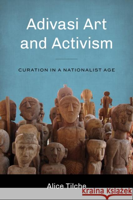 Adivasi Art and Activism: Curation in a Nationalist Age Alice Tilche Padma Kaimal K. Sivaramakrishnan 9780295749716 University of Washington Press - książka