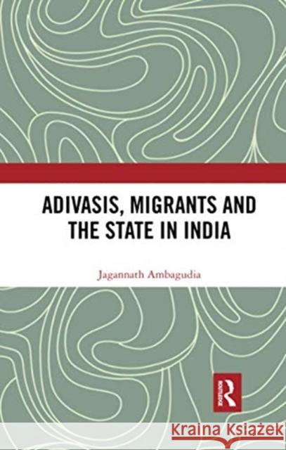 Adivasis, Migrants and the State in India Jagannath Ambagudia 9780367732370 Routledge Chapman & Hall - książka