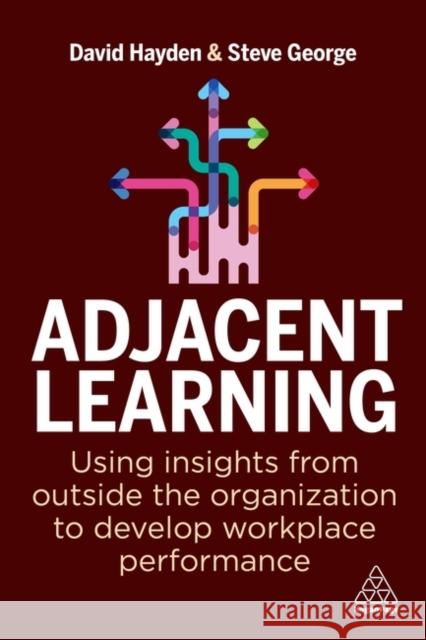 Adjacent Learning: Using Insights from Outside the Organization to Develop Workplace Performance Steve, FRSA, Assoc CIPD George 9781398608238 Kogan Page Ltd - książka