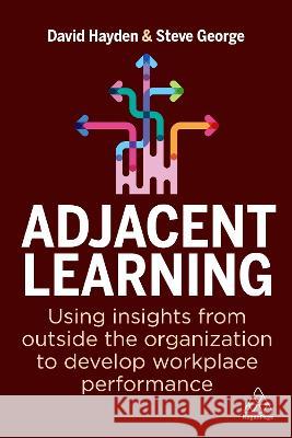 Adjacent Learning: Using Insights from Outside the Organization to Develop Workplace Performance David Hayden Steve George 9781398608252 Kogan Page - książka