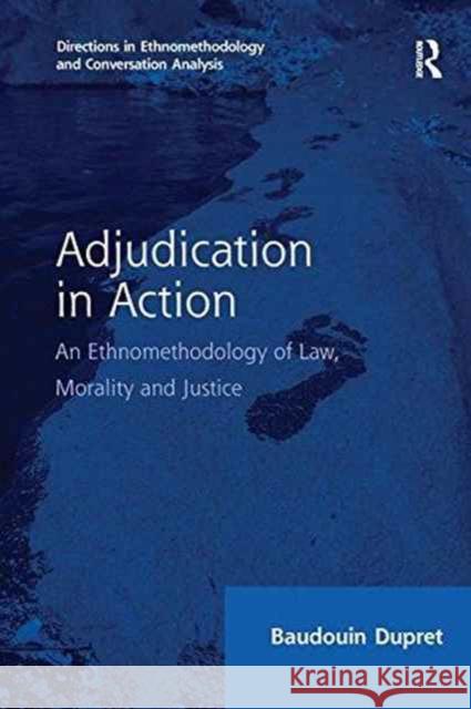 Adjudication in Action: An Ethnomethodology of Law, Morality and Justice Baudouin Dupret 9781138255418 Taylor and Francis - książka