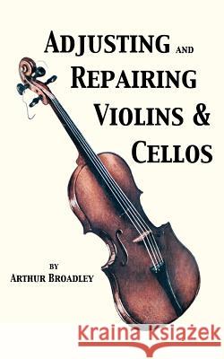 Adjusting and Repairing Violins & Cellos (Musical Instrument Repair Series) Arthur Broadley 9781427619440 Wexford College Press - książka