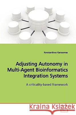 Adjusting Autonomy in Multi-Agent Bioinformatics Integration Systems Konstantinos Karasavvas 9783639169652 VDM VERLAG DR. MULLER AKTIENGESELLSCHAFT & CO - książka