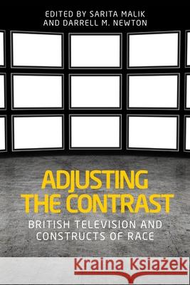 Adjusting the Contrast: British Television and Constructs of Race Sarita Malik Darrell M. Newton 9781526100986 Manchester University Press - książka