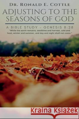 Adjusting to the Seasons of God: A Bible Study Ronald E Cottle 9798365836228 Independently Published - książka