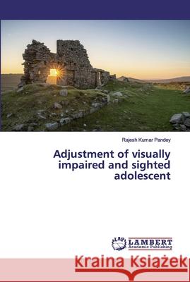 Adjustment of visually impaired and sighted adolescent Pandey, Rajesh Kumar 9786200114341 LAP Lambert Academic Publishing - książka