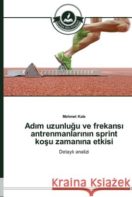 Adım uzunluğu ve frekansı antrenmanlarının sprint koşu zamanına etkisi Kale, Mehmet 9783639670011 Türkiye Alim Kitaplar - książka