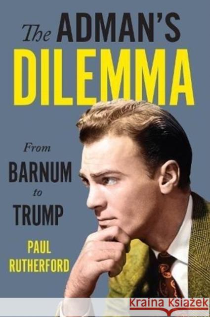 Adman's Dilemma: From Barnum to Trump Rutherford, Paul 9781487522988 University of Toronto Press - książka