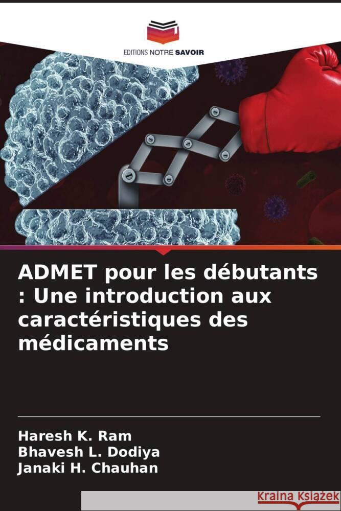 ADMET pour les débutants : Une introduction aux caractéristiques des médicaments Ram, Haresh K., Dodiya, Bhavesh L., Chauhan, Janaki H. 9786206994121 Editions Notre Savoir - książka