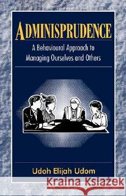 Adminisprudence: A Behavioural Approach to Managing Ourselves and Others Udoh Elijah Udom 9789780290078 Spectrum Books Ltd ,Nigeria - książka