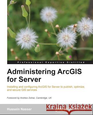 Administering Arcgis for Server Nasser, Hussein 9781782177364 Packt Publishing - książka