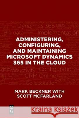 Administering, Configuring, and Maintaining Microsoft Dynamics 365 in the Cloud  9781547416110 de-G Press - książka