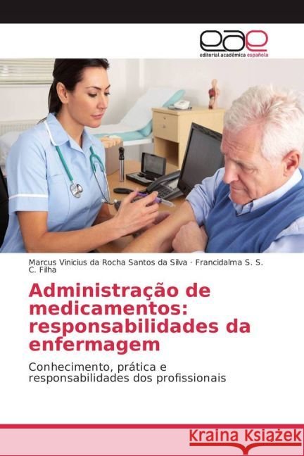 Administração de medicamentos: responsabilidades da enfermagem : Conhecimento, prática e responsabilidades dos profissionais da Rocha Santos da Silva, Marcus Vinicius; S. S. C. Filha, Francidalma 9783659651748 Editorial Académica Española - książka