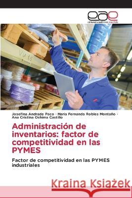 Administracion de inventarios: factor de competitividad en las PYMES Josefina Andrade Paco Maria Fernanda Robles Montano Ana Cristina Oshima Castillo 9783659060694 Editorial Academica Espanola - książka