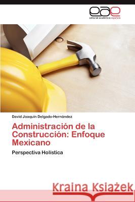 Administración de la Construcción: Enfoque Mexicano Delgado-Hernández David Joaquín 9783845499710 Editorial Acad Mica Espa Ola - książka