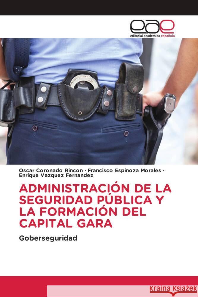 Administracion de la Seguridad Publica Y La Formacion del Capital Gara Oscar Coronado Rincon Francisco Espinoza Morales Enrique Vazquez Fernandez 9786202109154 Editorial Academica Espanola - książka