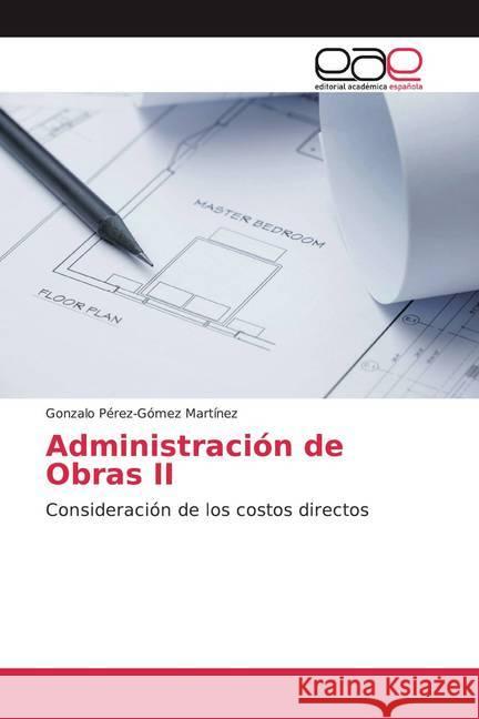 Administración de Obras II : Consideración de los costos directos Pérez-Gómez Martínez, Gonzalo 9786200359896 Editorial Académica Española - książka