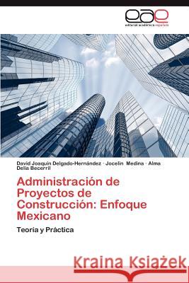 Administracion de Proyectos de Construccion: Enfoque Mexicano Delgado-Hernandez David Joaquin 9783844347616 Editorial Acad Mica Espa Ola - książka