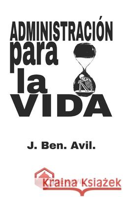 Administración para la Vida J Ben Avil, Juan Benavides Ávila 9798854637855 Independently Published - książka