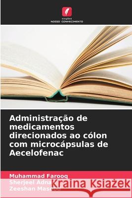 Administração de medicamentos direcionados ao cólon com microcápsulas de Aecelofenac Farooq, Muhammad, Adnan, Sherjeel, Masood, Zeeshan 9786209452543 Edições Nosso Conhecimento - książka