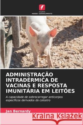 Administração Intradérmica de Vacinas E Resposta Imunitária Em Leitões Jan Bernardy 9786202847582 Edicoes Nosso Conhecimento - książka