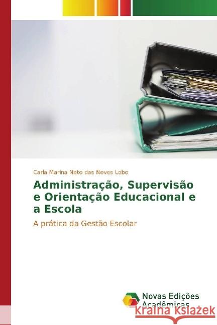 Administração, Supervisão e Orientação Educacional e a Escola : A prática da Gestão Escolar Neto das Neves Lobo, Carla Marina 9783330754553 Novas Edicioes Academicas - książka