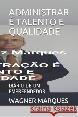 Administrar É Talento E Qualidade: Diário de Um Empreendedor Wagner Luiz Marques 9798520338963 Independently Published - książka