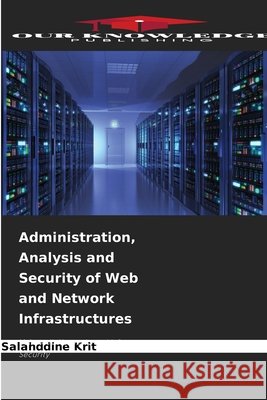 Administration, Analysis and Security of Web and Network Infrastructures Krit, Salahddine 9786209856068 Our Knowledge Publishing - książka