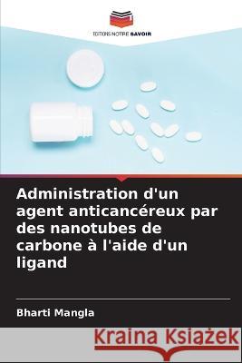 Administration d'un agent anticancéreux par des nanotubes de carbone à l'aide d'un ligand Bharti Mangla 9786205256596 Editions Notre Savoir - książka