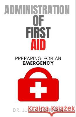 Administration of First Aid: Preparing for an emergency Juana Schumm   9798388224026 Independently Published - książka