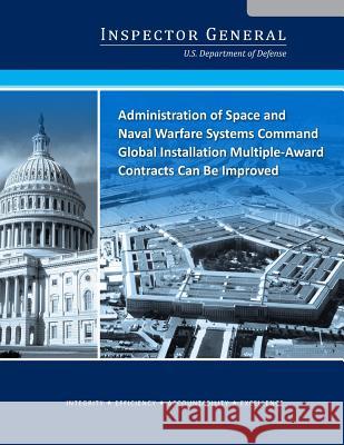 Administration of Space and Naval Warfare Systems Command Global Installation Multiple-Award Contracts Can Be Improved U. S. Department of Defense              Penny Hill Press Inc 9781522867845 Createspace Independent Publishing Platform - książka