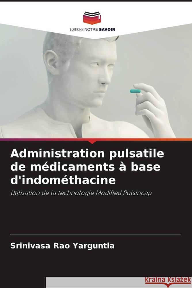 Administration pulsatile de m?dicaments ? base d'indom?thacine Srinivasa Rao Yarguntla 9786207236985 Editions Notre Savoir - książka