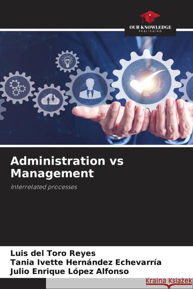 Administration vs Management del Toro Reyes, Luis, Hernández Echevarría, Tania Ivette, López Alfonso, Julio Enrique 9786206189831 Our Knowledge Publishing - książka