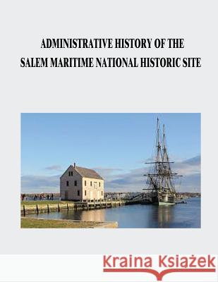 Administrative History of the Salem Maritime National Historic Site National Park Service 9781514752289 Createspace - książka