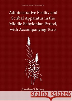 Administrative Reality and Scribal Apparatus in the Middle Babylonian Period, with Accompanying Texts Jonathan S. Tenney 9789004469105 Brill - książka