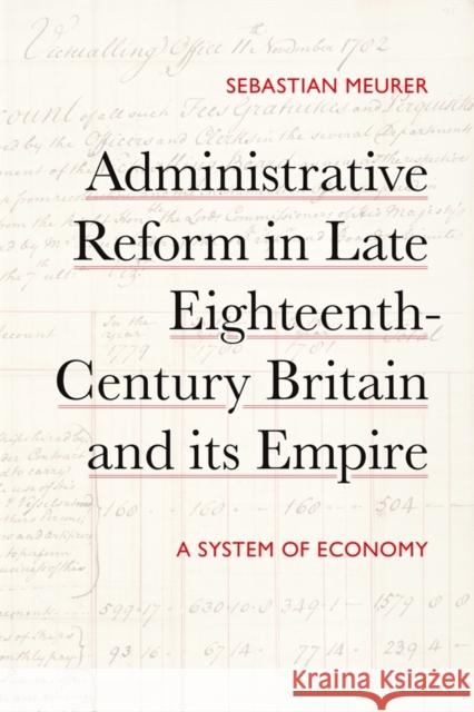 Administrative Reform in Late Eighteenth-Century Britain and Its Empire: A System of Economy Sebastian Meurer 9781837650989 Boydell Press - książka