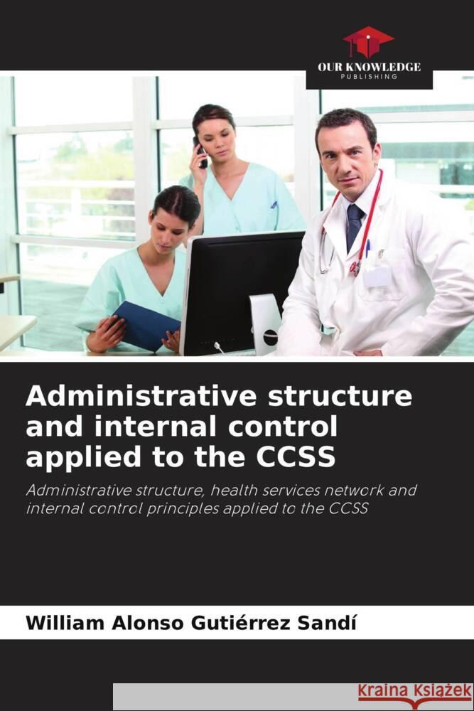 Administrative structure and internal control applied to the CCSS Gutiérrez Sandí, William Alonso 9786204888750 Our Knowledge Publishing - książka