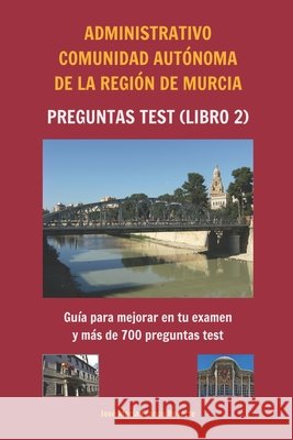 Administrativo Comunidad Autónoma de la Región de Murcia Preguntas tests (libro 2): Guía para mejorar en tu examen y más de 700 preguntas test José María Franco Reverte 9798884124998 Independently Published - książka