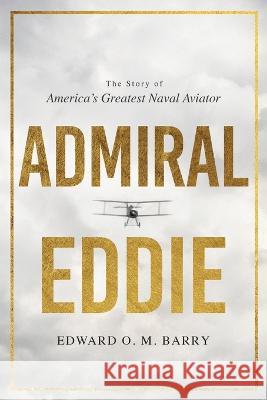 Admiral Eddie: The Story of America's Greatest Naval Aviator Edward O M Barry   9781646637393 Koehler Books - książka