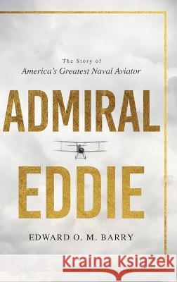 Admiral Eddie: The Story of America's Greatest Naval Aviator Edward O M Barry   9781646637416 Koehler Books - książka