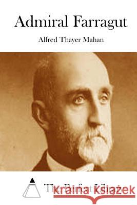 Admiral Farragut Alfred Thayer Mahan The Perfect Library 9781512078626 Createspace - książka