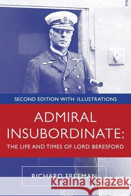 Admiral Insubordinate: The Life and Times of Lord Beresford Richard Freeman 9781511989060 Createspace Independent Publishing Platform - książka