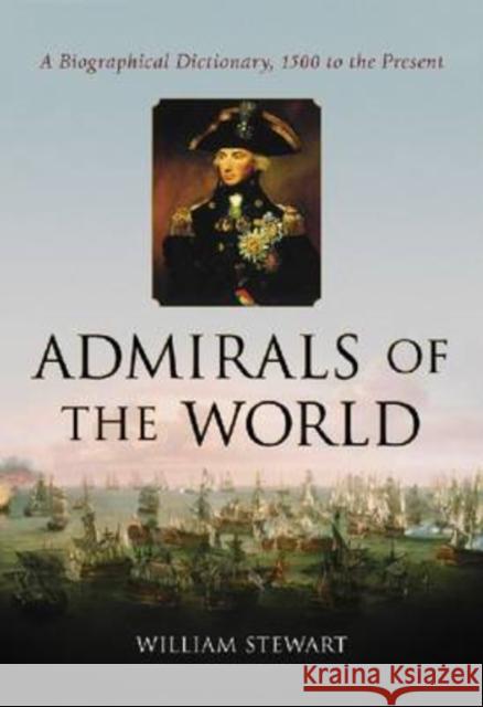 Admirals of the World: A Biographical Dictionary, 1500 to the Present Stewart, William 9780786438099 MCFARLAND & CO  INC - książka