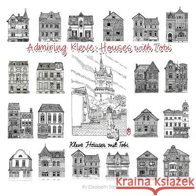 Admiring Kleve: Houses with Tobi: Kleve Hauser mit Tobi Elisabeth Tan   9798375379975 Independently Published - książka