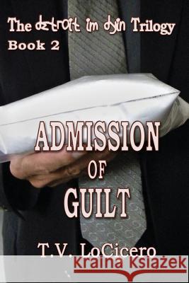 Admission of Guilt (The detroit im dyin Trilogy, Book 2) Locicero, T. V. 9780615823393 TLC Media - książka