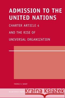 Admission to the United Nations: Charter Article 4 and the Rise of Universal Organization Thomas D. Grant 9789004173637 Hotei Publishing - książka